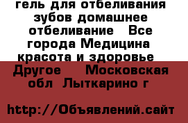 гель для отбеливания зубов домашнее отбеливание - Все города Медицина, красота и здоровье » Другое   . Московская обл.,Лыткарино г.